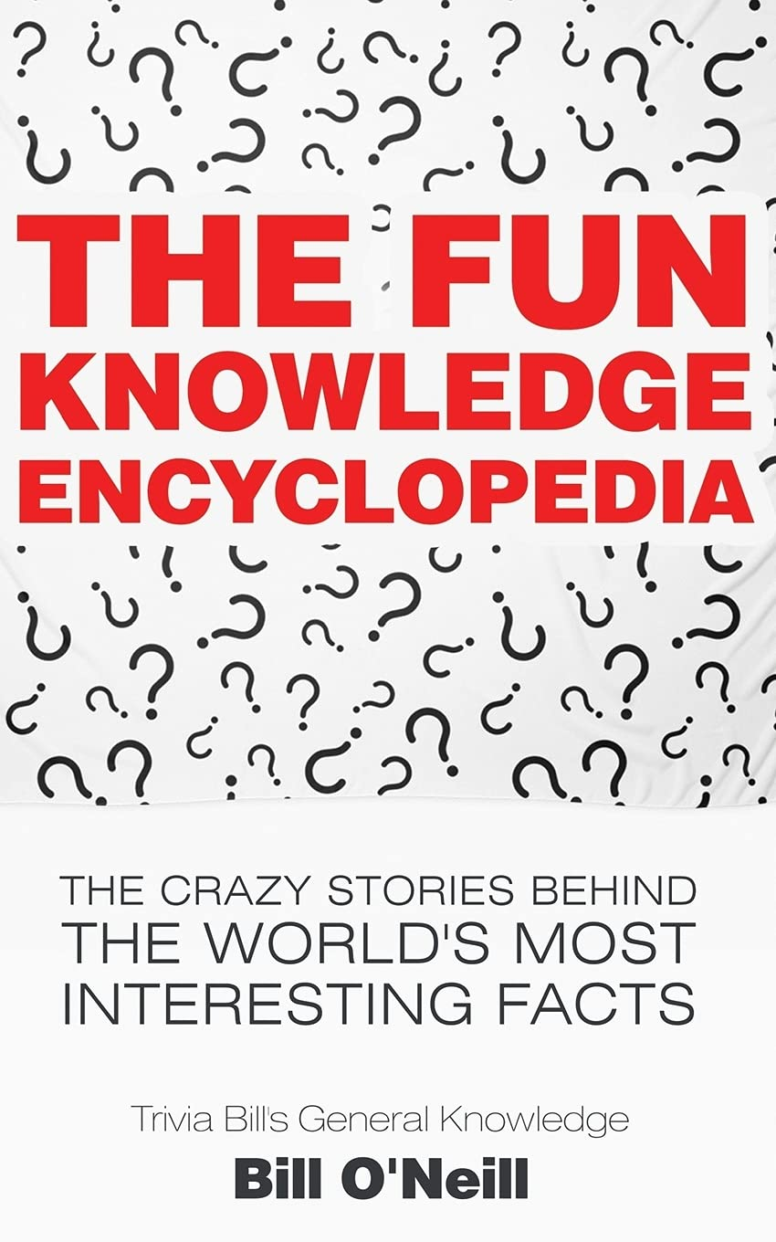 The Fun Knowledge Encyclopedia: the Crazy Stories behind the World'S Most Interesting Facts: 1