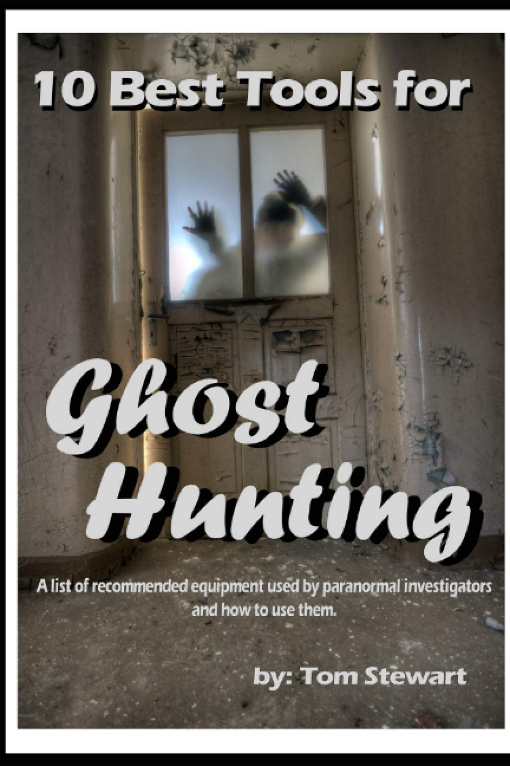 10 Best Tools for Ghost Hunting: a List of Recommended Equipment Used by Paranormal Investigators and How to Use Them.