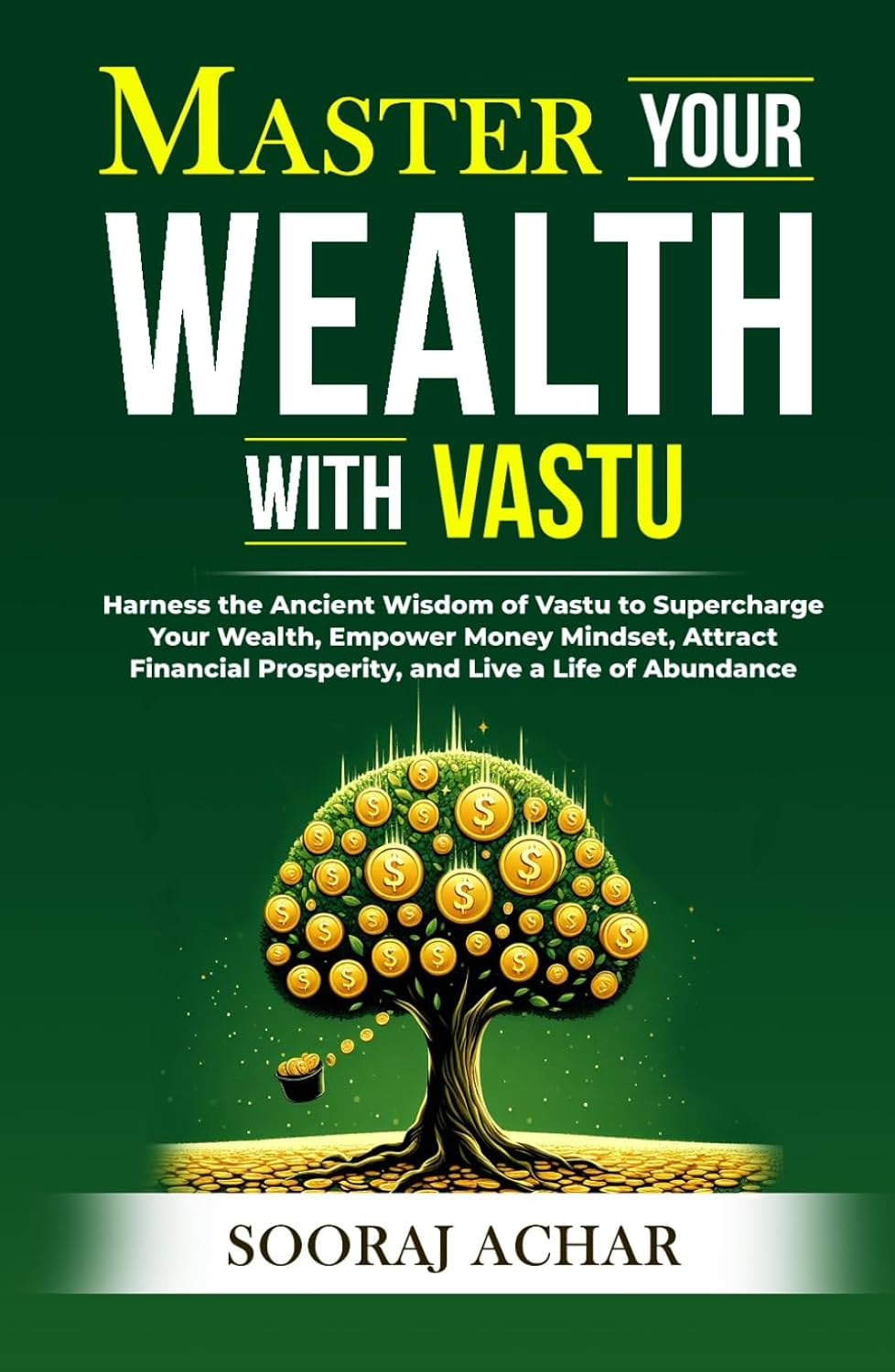 Master Your WEALTH with Vastu: Harness the Ancient Wisdom of Vastu to Supercharge Your Wealth, Empower Money Mindset, Attract Financial Prosperity, ... (LIFE-MASTERY with Vastu/Feng-Shui)