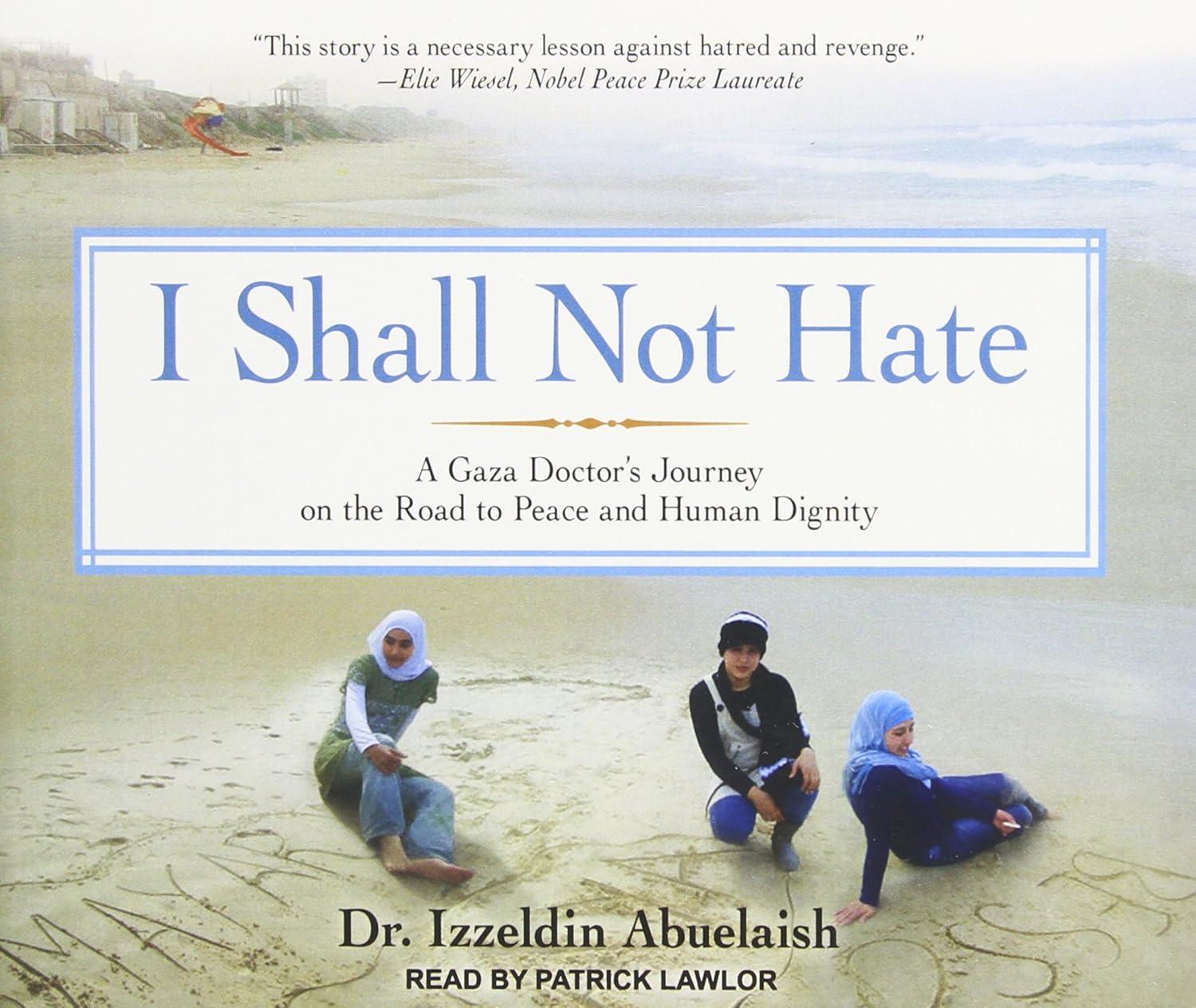 I Shall Not Hate: a Gaza Doctor'S Journey on the Road to Peace and Human Dignity: a Gaza Doctor'S Journey on the Road to Peace and Human Dignity
