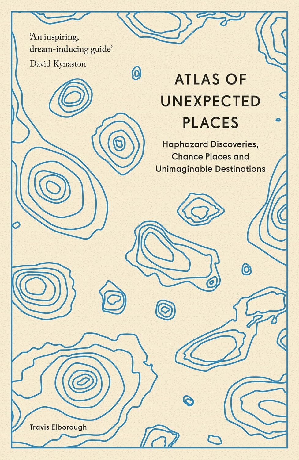 Atlas of the Unexpected: Haphazard Discoveries, Chance Places and Unimaginable Destinations