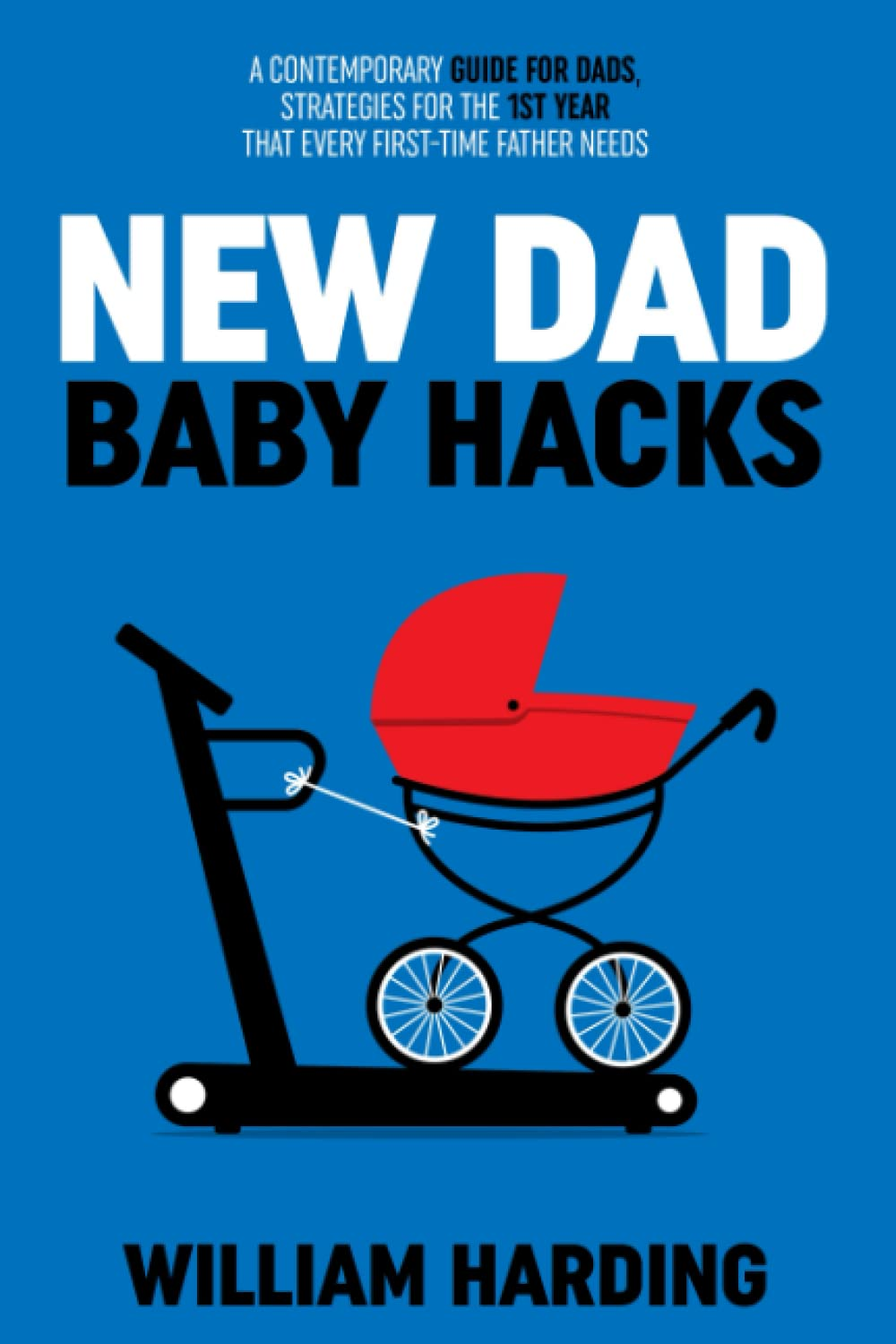 NEW DAD BABY HACKS: a Contemporary Guide for Dads, Strategies for the 1St Year That Every First Time Father Needs image number 2