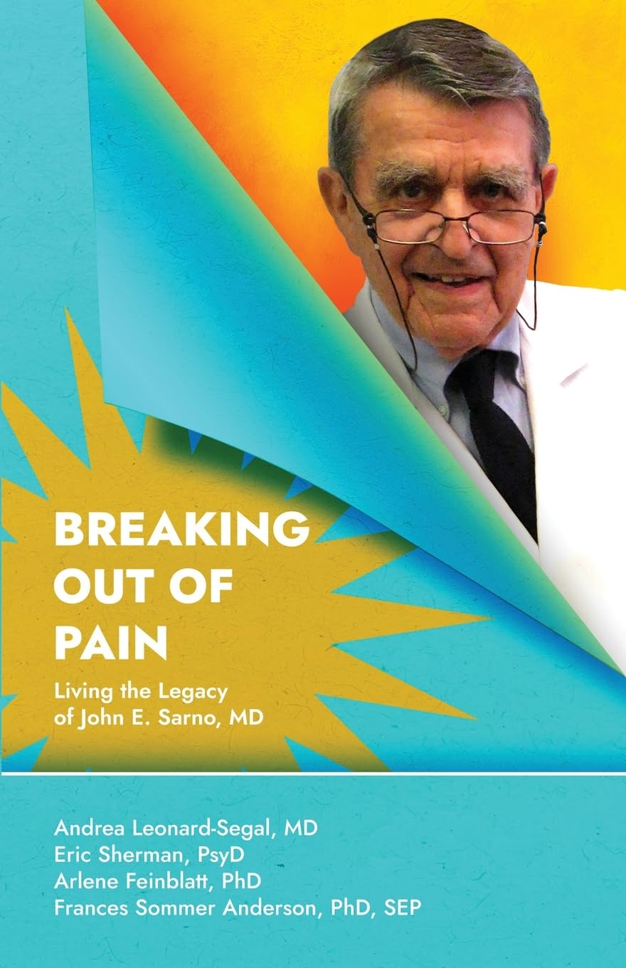 Breaking Out of Pain: Living the Legacy of John E. Sarno, MD.