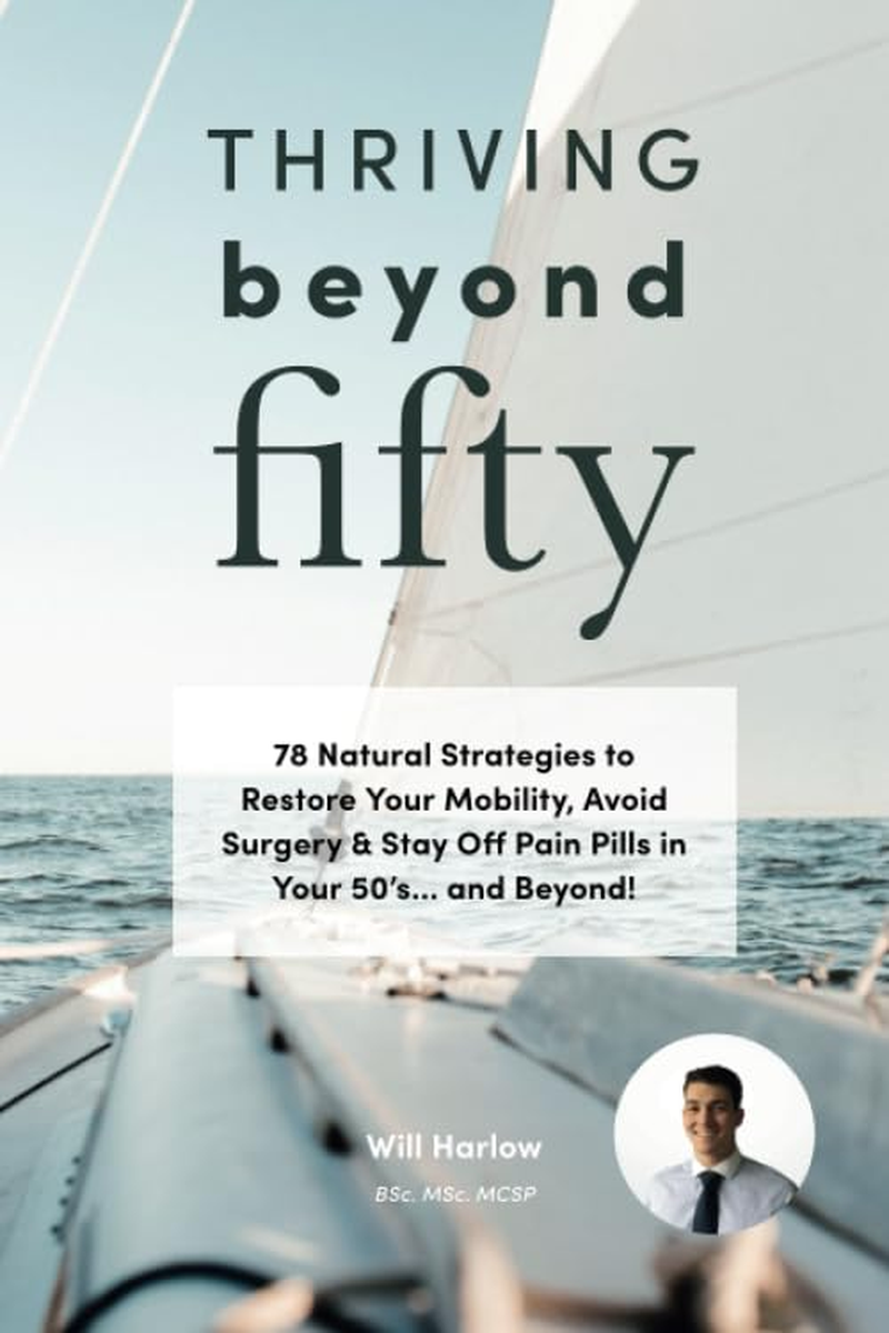 Thriving beyond Fifty: 78 Natural Strategies to Restore Your Mobility, Avoid Surgery & Stay off Pain Pills in Your Fifties... and Beyond!