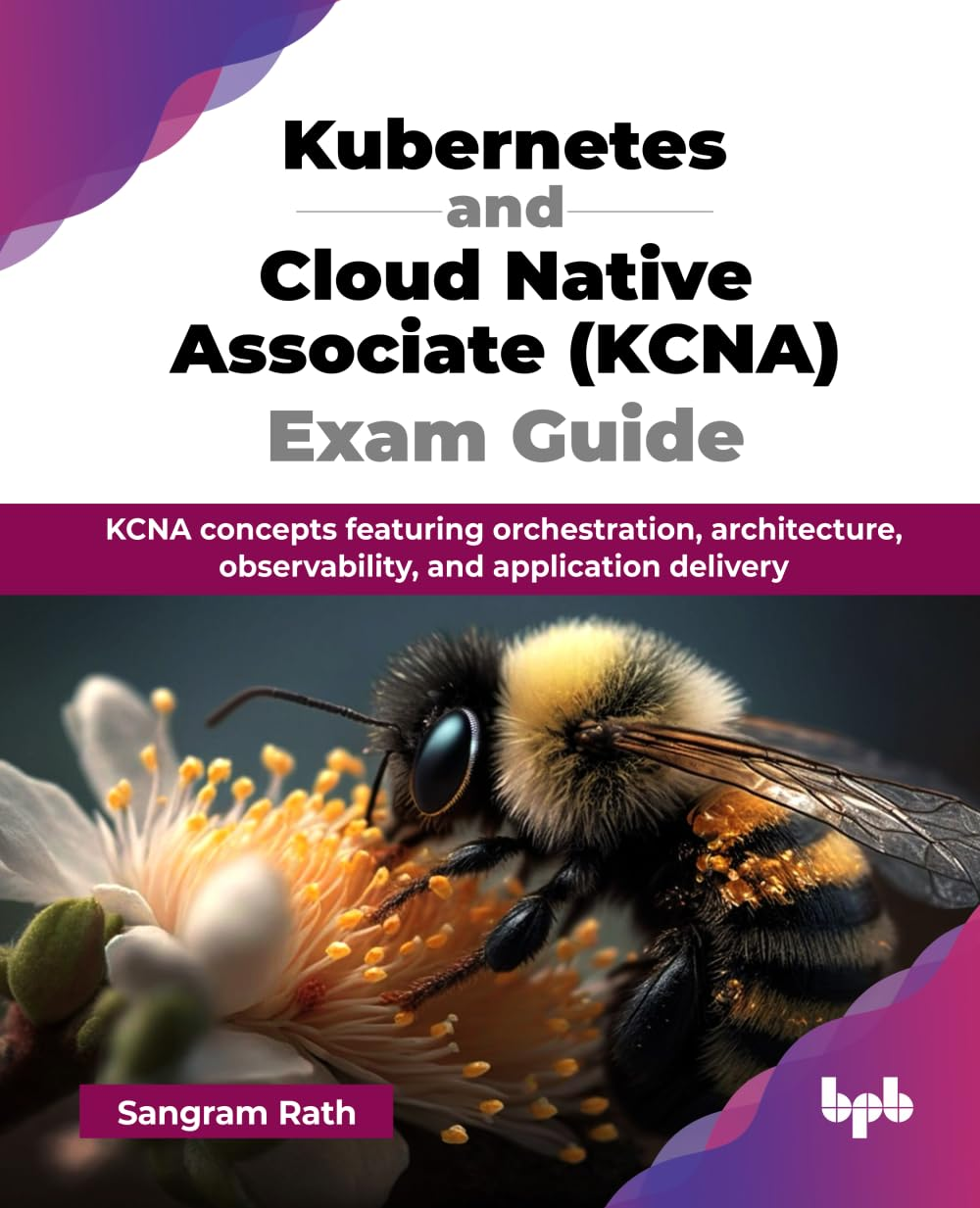 Kubernetes and Cloud Native Associate (KCNA) Exam Guide: KCNA Concepts Featuring Orchestration, Architecture, Observability, and Application Delivery (English Edition)