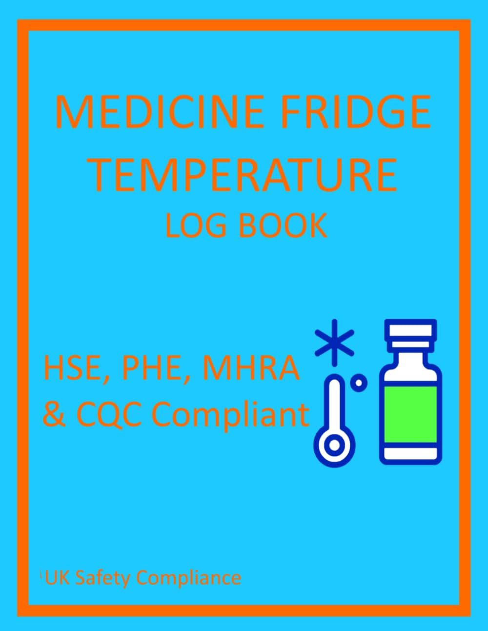 Medicine Fridge Temperature Log Book: HSE, PHE, MHRA & CQC Compliant Log Sheets for Recording Daily Medicine, Pharmaceutical or Cold-Chain Fridge Temperatures