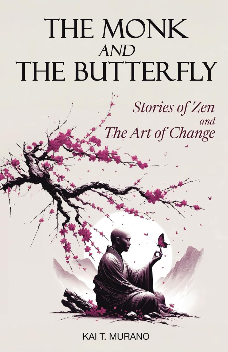 The Monk and the Butterfly - 60 Beautiful Stories of Zen: Embracing Mindfulness, Inner Peace, and Personal Growth, a Journey through Change and Letting Go: Stories of Zen and the Art of Change