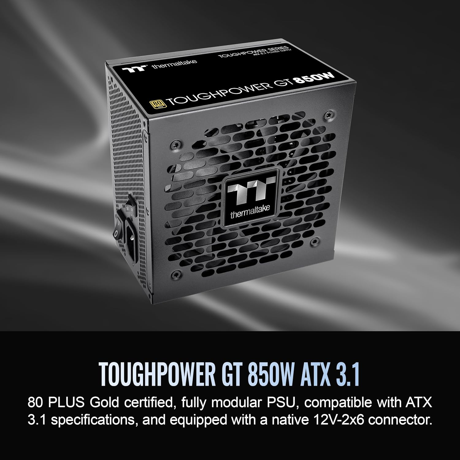Thermaltake Toughpower GT 850W ATX 3.1 Standard Power Supply; 80 plus Gold Efficiency; Smart Zero Fan; Built-In 450W Pcie 5.1 Connector; PS-TPT-0850FNFAGU-3 ; 5 Year Warranty