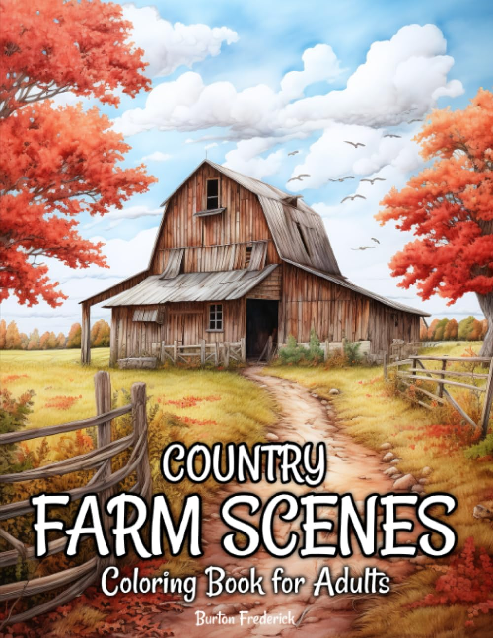 Country Farm Scenes: Coloring Book for Adults with Beautiful Farmhouse, Charming Farmyard, Serene Landscape, and Much More