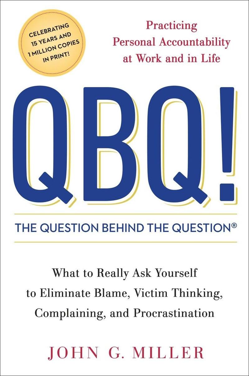 QBQ!: the Question behind the Question: Practicing Personal Accountability at Work and in Life image number 1
