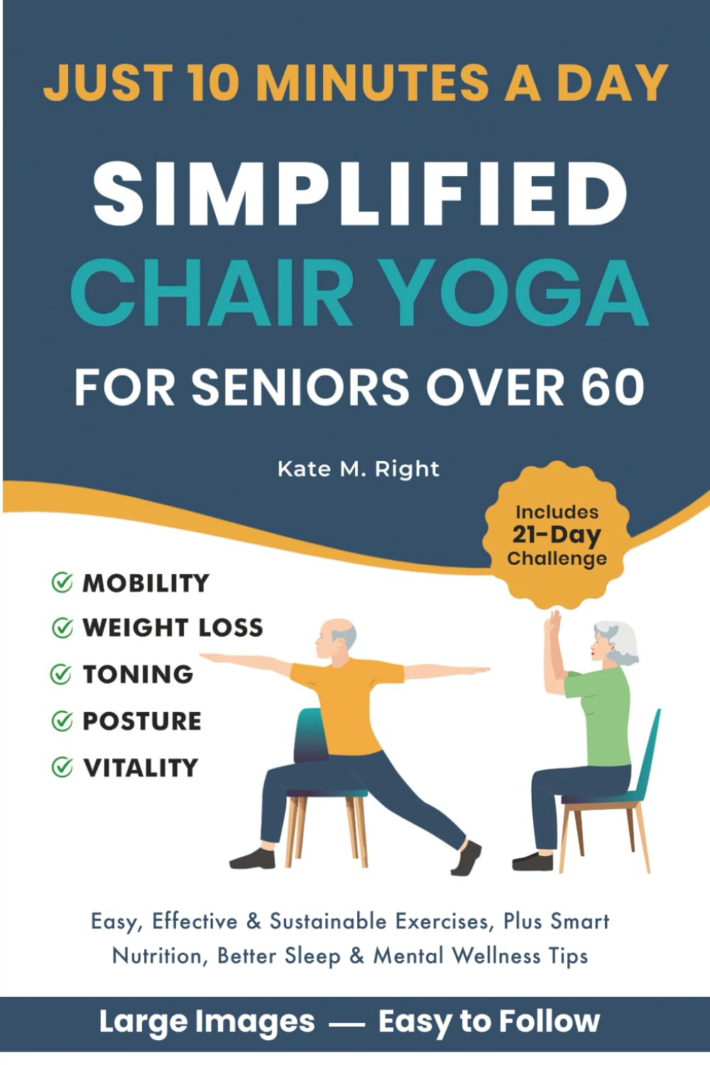 Simplified Chair Yoga for Seniors over 60: Transform Your Life in Just 10 Minutes a Day with Easy Moves for Mobility, Weight Loss, Better Posture, Balance, and Vitality