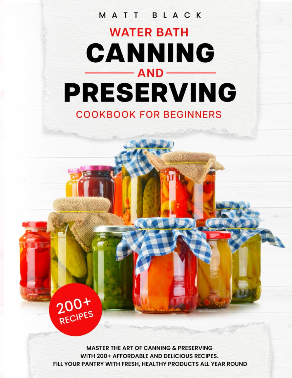 WATER BATH CANNING and PRESERVING COOKBOOK for BEGINNERS: Master the Art of Canning and Preserving with 200+ Affordable and Delicious Recipes. Fill ... with Fresh, Healthy Products All Year Round image number 1
