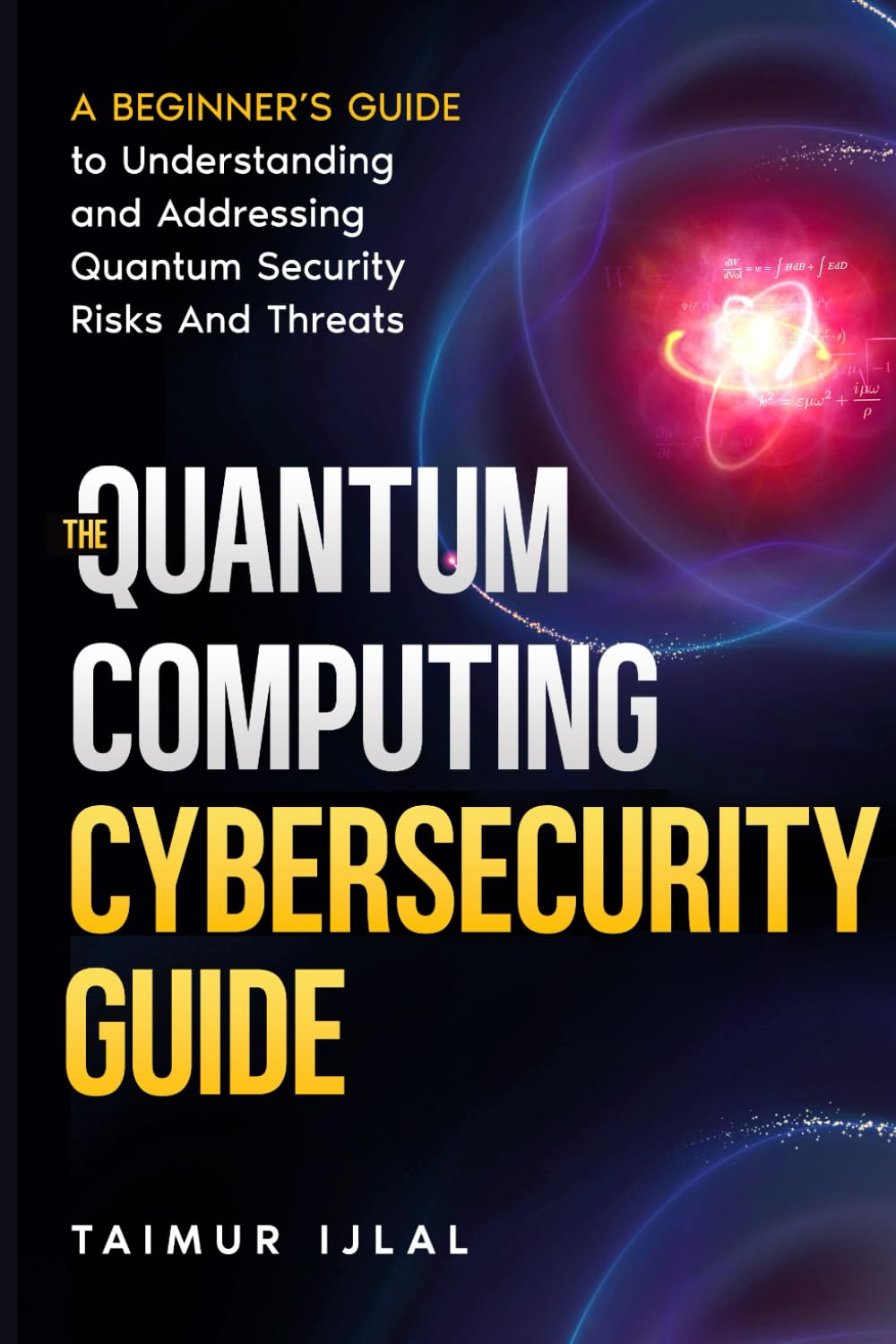The Quantum Computing Cybersecurity Guide: a Beginner&rsquo;S Guide to Understanding and Addressing Quantum Security Risks and Threats