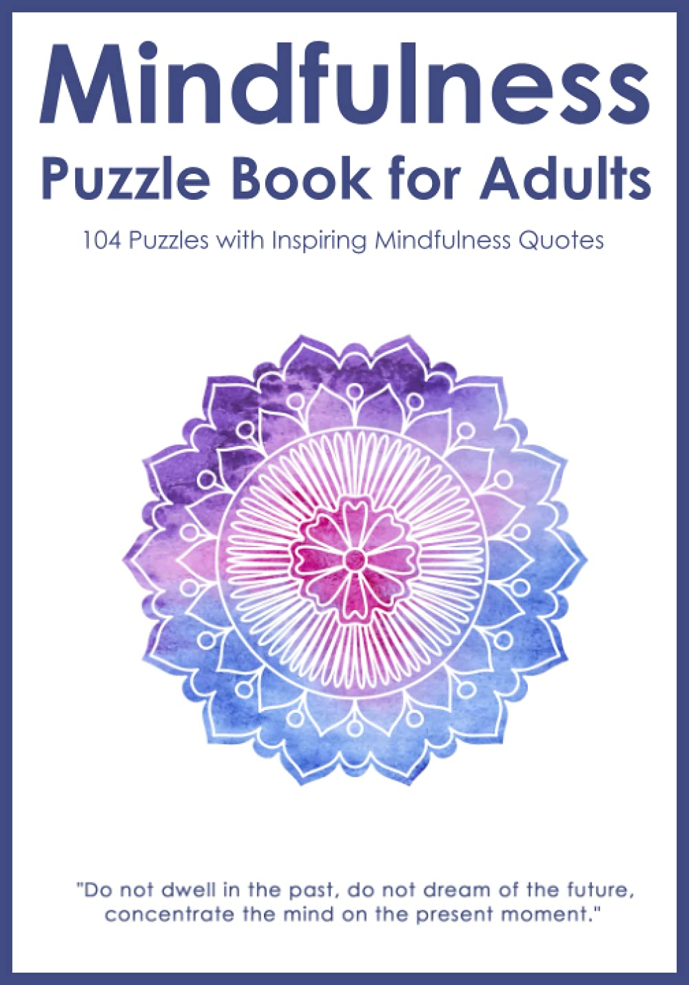 Mindfulness Puzzle Book for Adults: Mixed Activity Puzzlebook | 104 Relaxing Puzzles with Inspiring Mindful Quotes (UK Version)