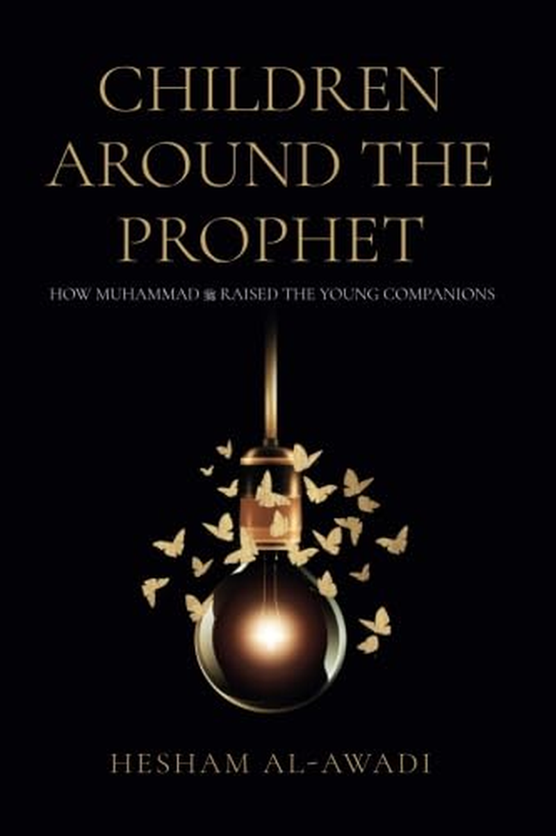 Children around the Prophet: How Muhammad Raised the Young Companions