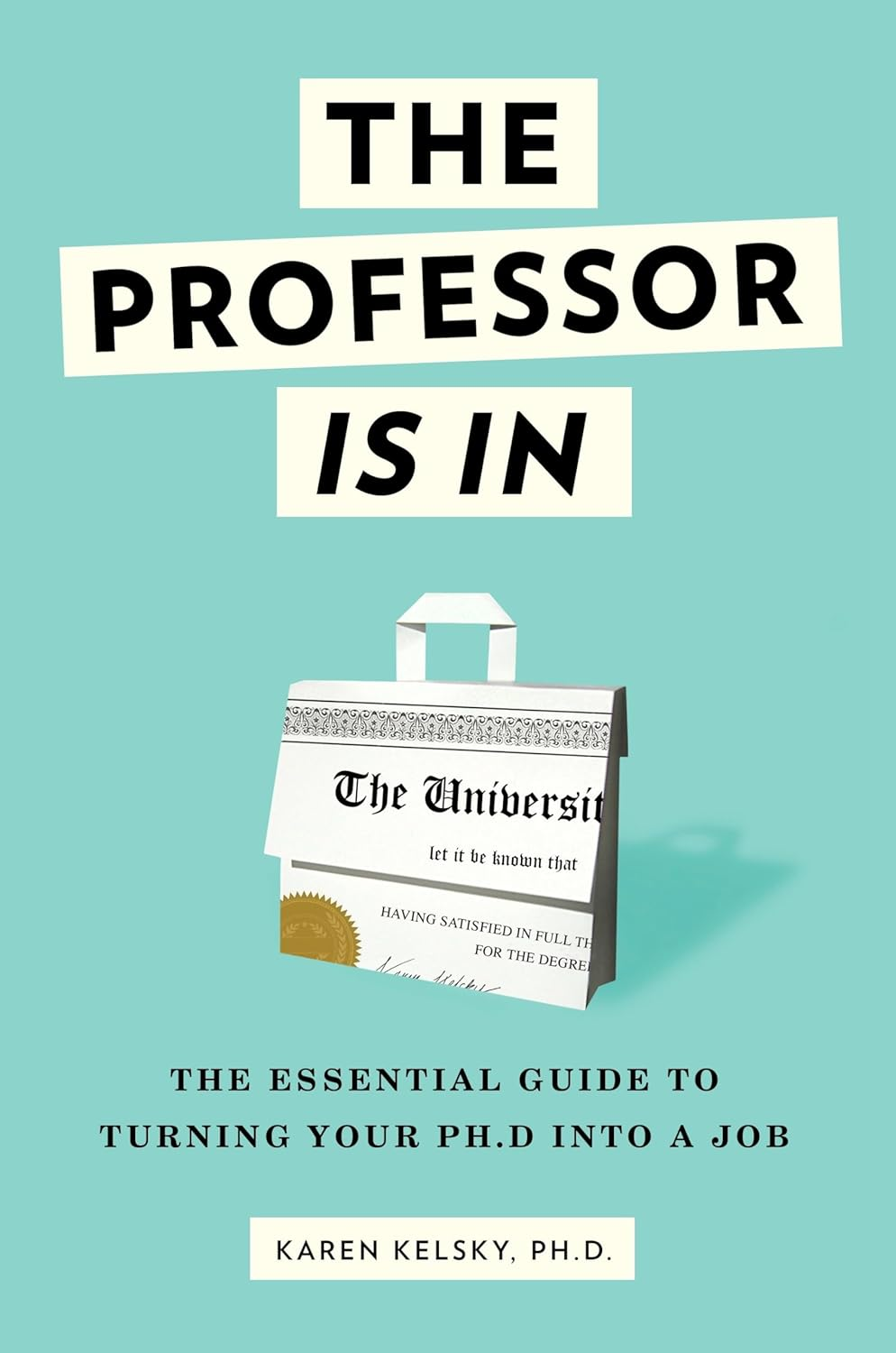 The Professor Is In: the Essential Guide to Turning Your Phd into a Job
