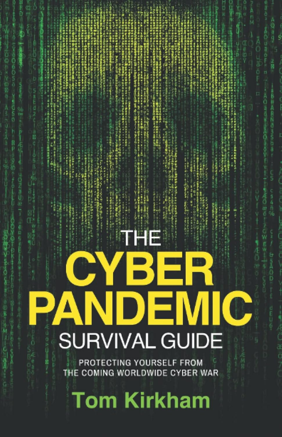 The Cyber Pandemic Survival Guide: Protecting Yourself from the Coming Worldwide Cyber War