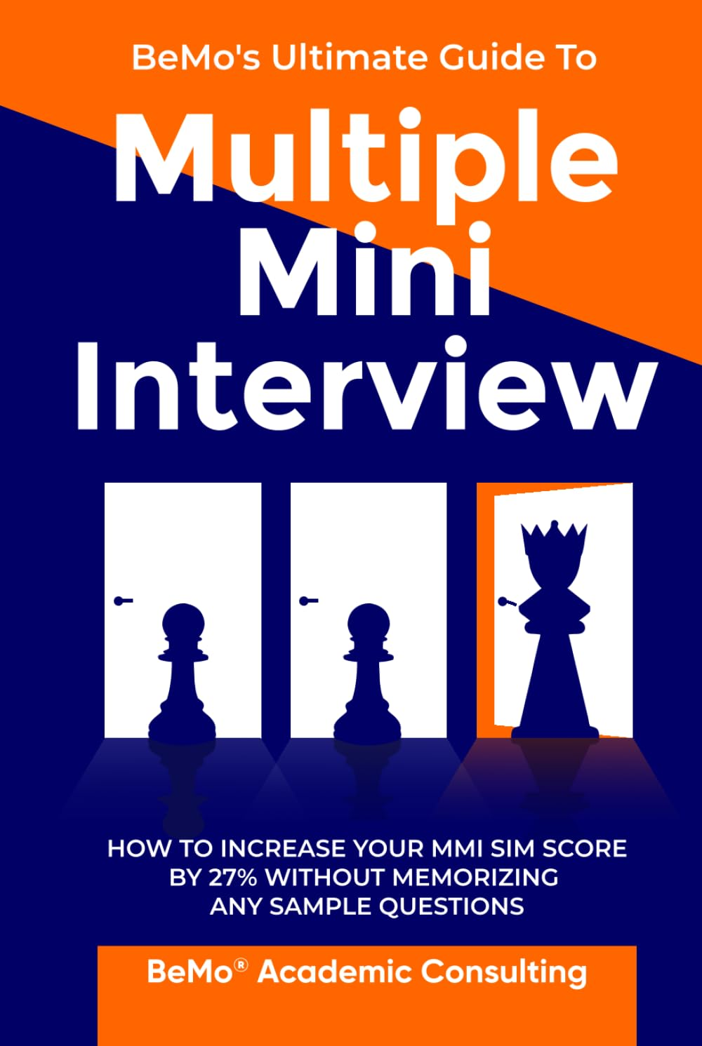 Bemo'S Ultimate Guide to Multiple Mini Interview: How to Increase Your MMI Score by 27% without Memorizing Any Sample Questions.