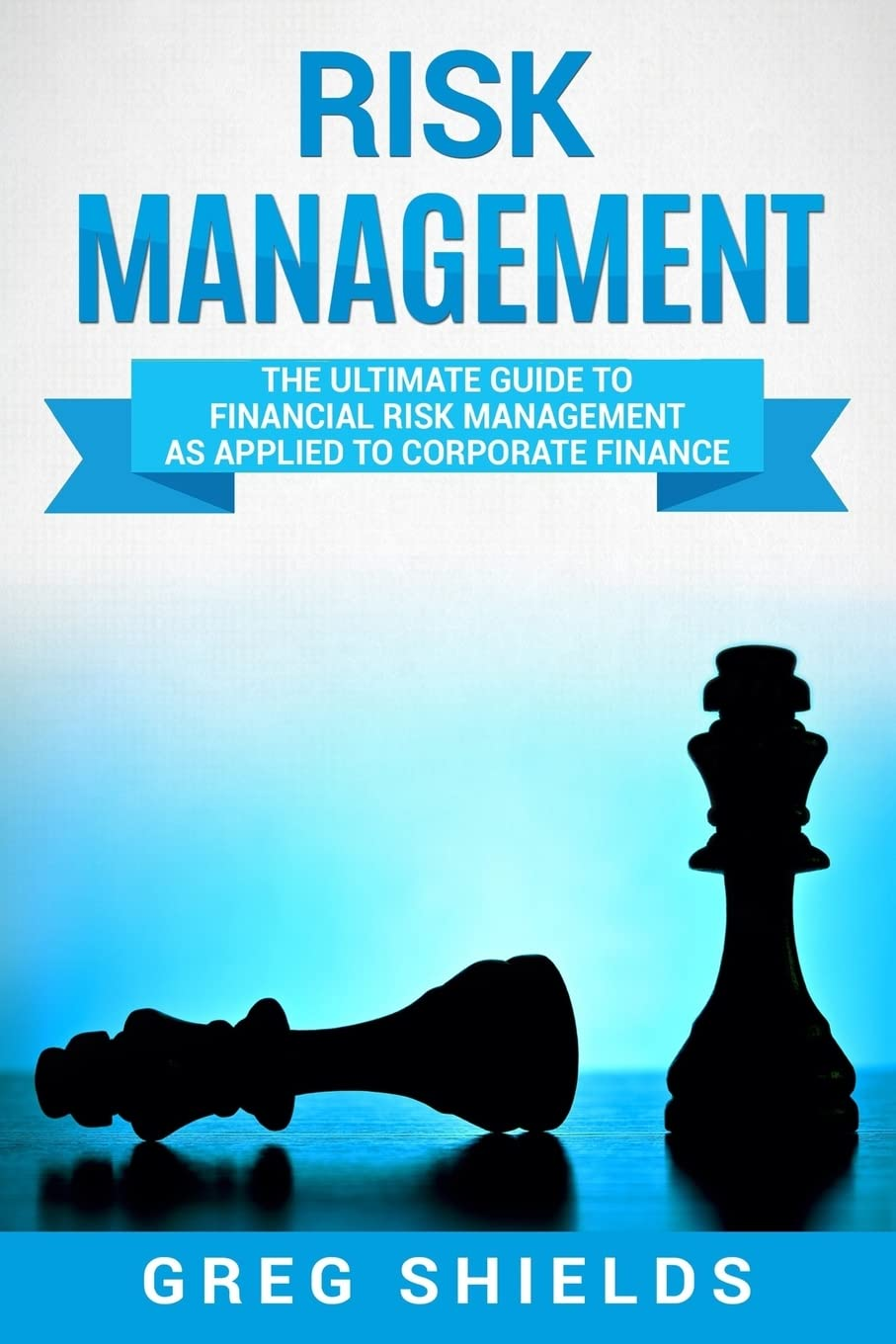 Risk Management: the Ultimate Guide to Financial Risk Management as Applied to Corporate Finance image number 1