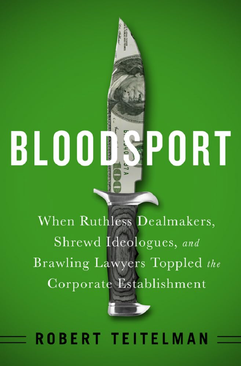 Bloodsport: When Ruthless Dealmakers, Shrewd Ideologues, and Brawling Lawyers Toppled the Corporate Establishment image number 1