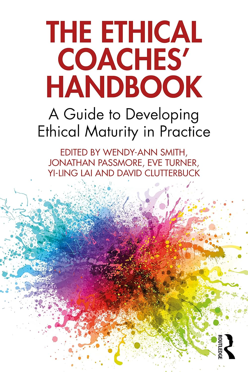 The Ethical Coaches&rsquo; Handbook: a Guide to Developing Ethical Maturity in Practice