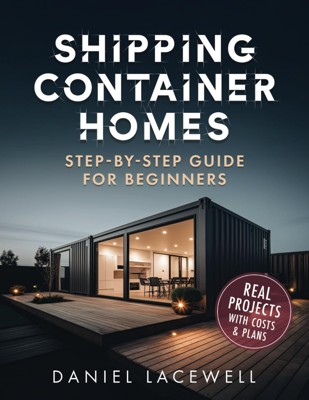 Shipping Container Homes: the Complete Step-By-Step Beginner&rsquo;S Guide to Building a Modern and Sustainable Shipping Container Home, Including Plans, Designs, and Eco-Friendly Ideas image number 1