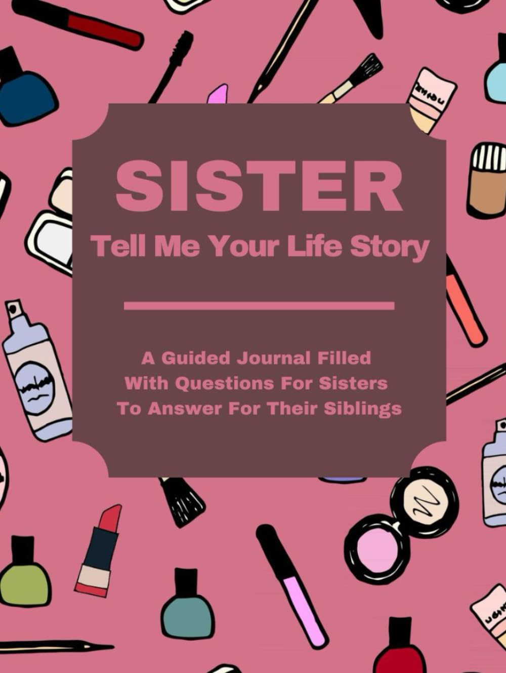 Sister Tell Me Your Life Story: a Guided Journal Filled with Questions for Sisters to Answer for Their Siblings image number 1