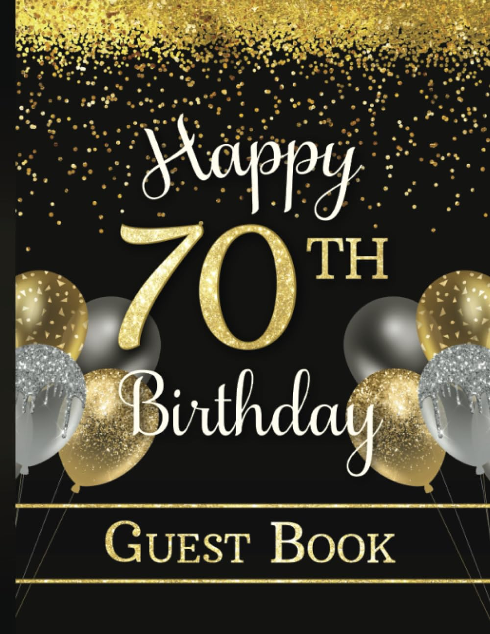 70Th Birthday Guest Book: Party Sign-In Book for Seventy-Year-Old | Keepsake Memory Gift | Gold & Dark Colors with Faux Glitter & Balloons