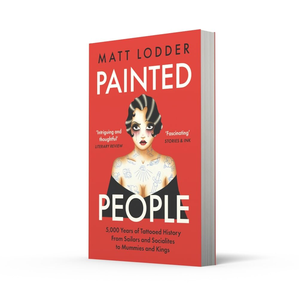 Painted People: 5,000 Years of Tattooed History from Sailors and Socialites to Mummies and Kings