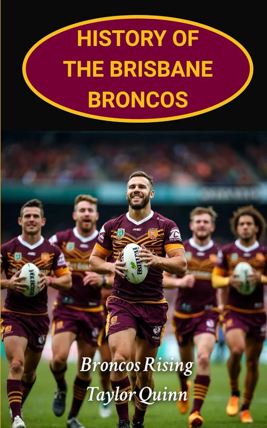 History of the Brisbane Broncos: Broncos Rising Captures the History from Inception to the Present Day