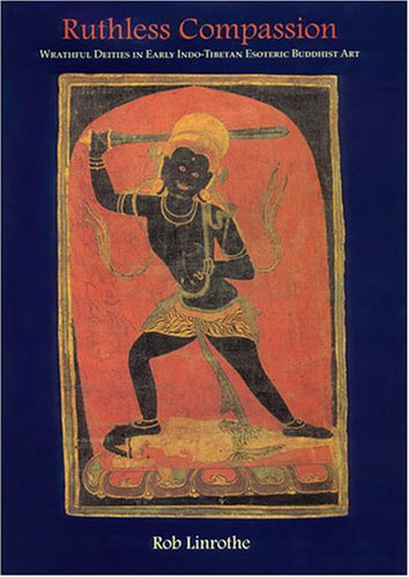Ruthless Compassion: Wrathful Deities in Early Indo-Tibetan Esoteric Buddhist Art