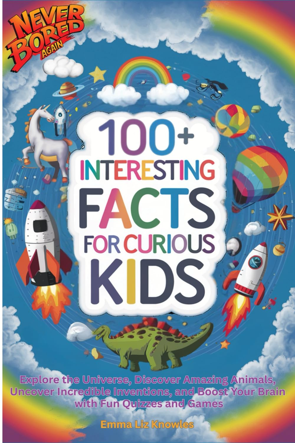 100+ Interesting Facts for Curious Kids: Explore the Universe, Discover Amazing Animals, Uncover Incredible Inventions, and Boost Your Brains with Fun Quizzes and Games.