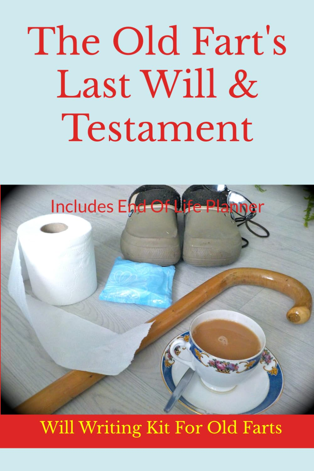 The Old Fart'S Last Will & Testament: Will Writing Kit Includes End of Life Planner