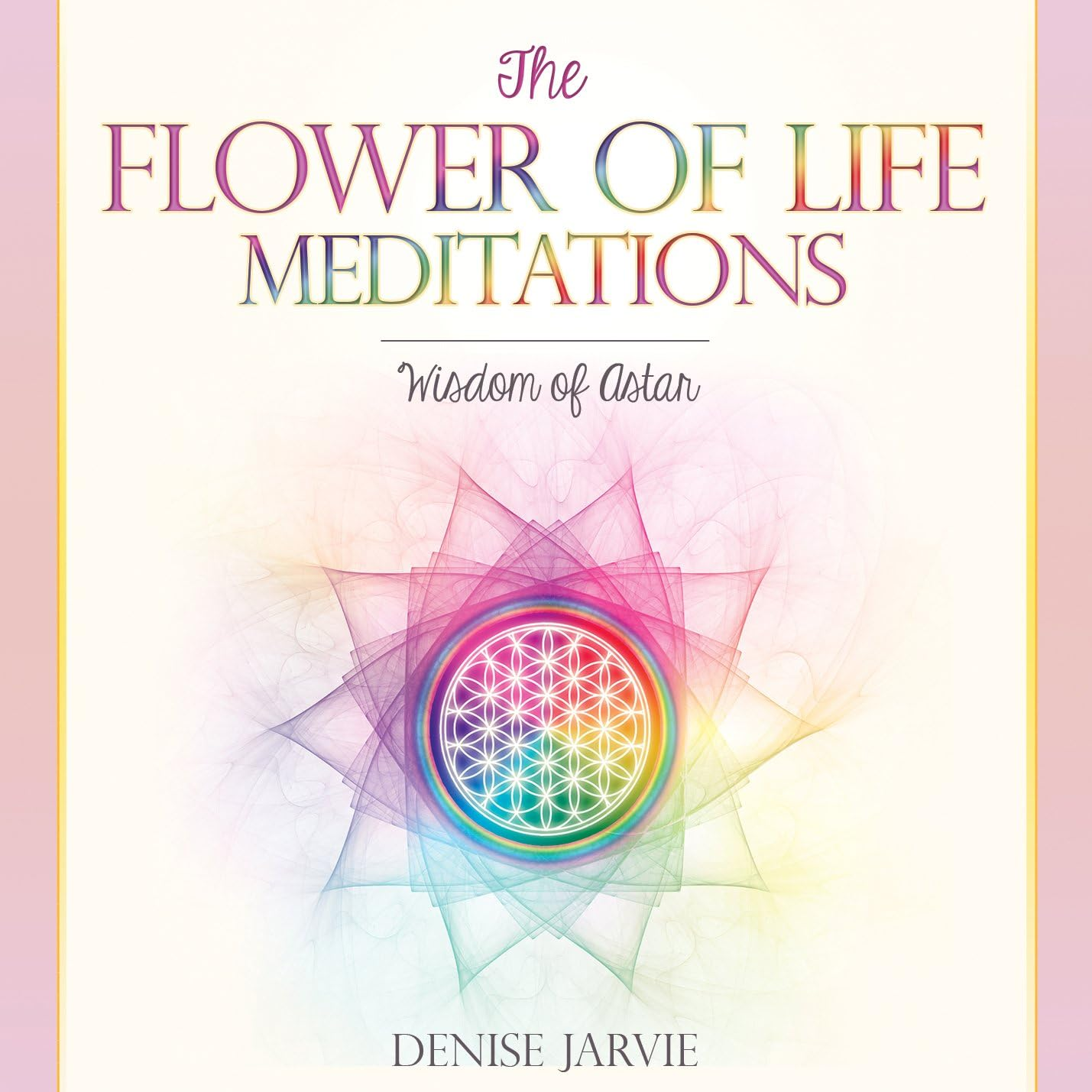 Flower of Life Meditations, The: Wisdom of Astar