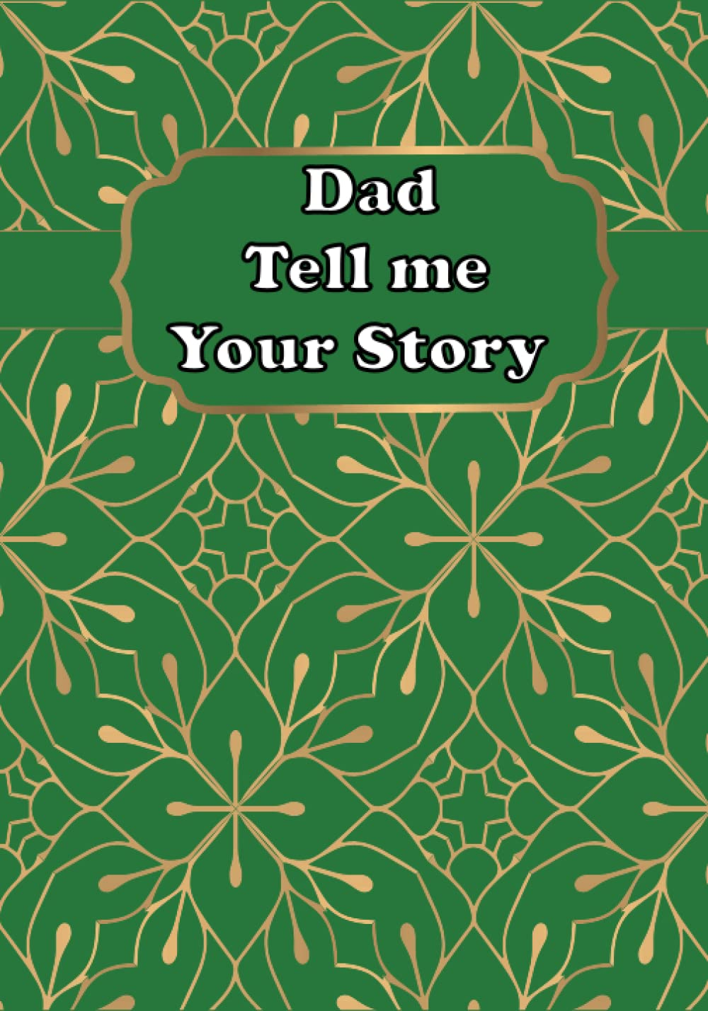 Dad Tell Me Your Story: a Guided Father&rsquo;S Keepsake Journal to Share Stories and Memories of His Life