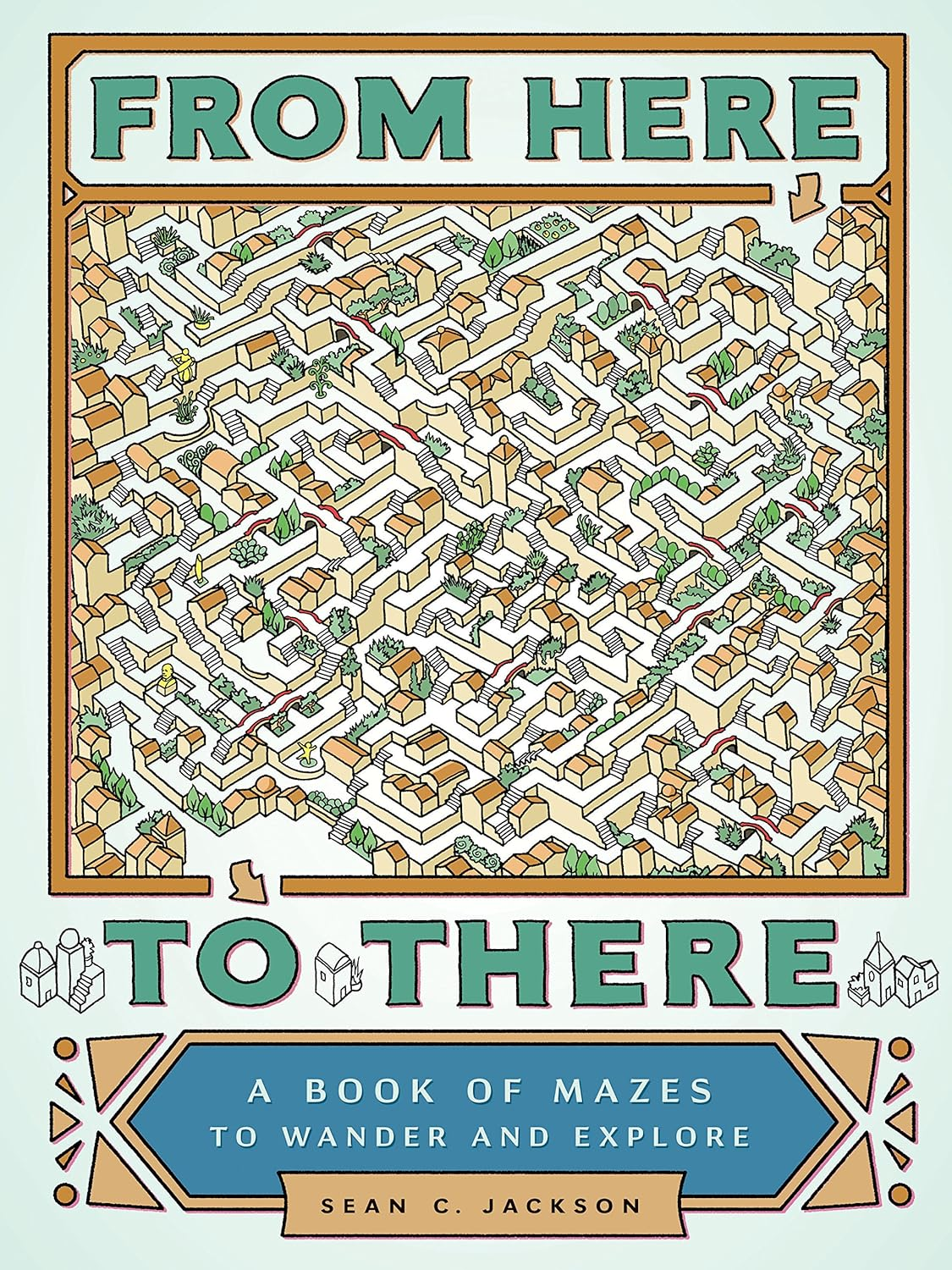 From Here to There: a Book of Mazes to Wander and Explore (Maze Books for Kids, Maze Games, Maze Puzzle Book)