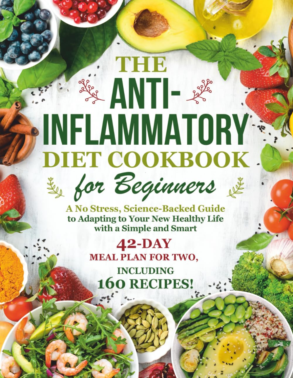 The Anti-Inflammatory Diet Cookbook for Beginners: a No-Stress, Science-Backed Guide to Adapting to Your New Healthy Life with a Simple and Smart 42-Day Meal Plan for Two, Including 160 Recipes! image number 2