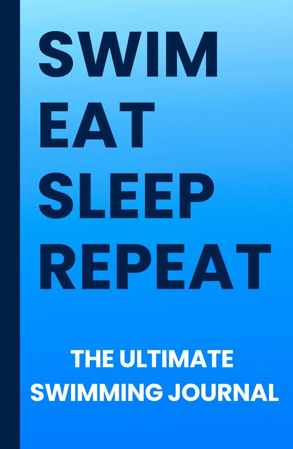 Swim, Eat, Sleep, Repeat: the Ultimate Swimming Journal