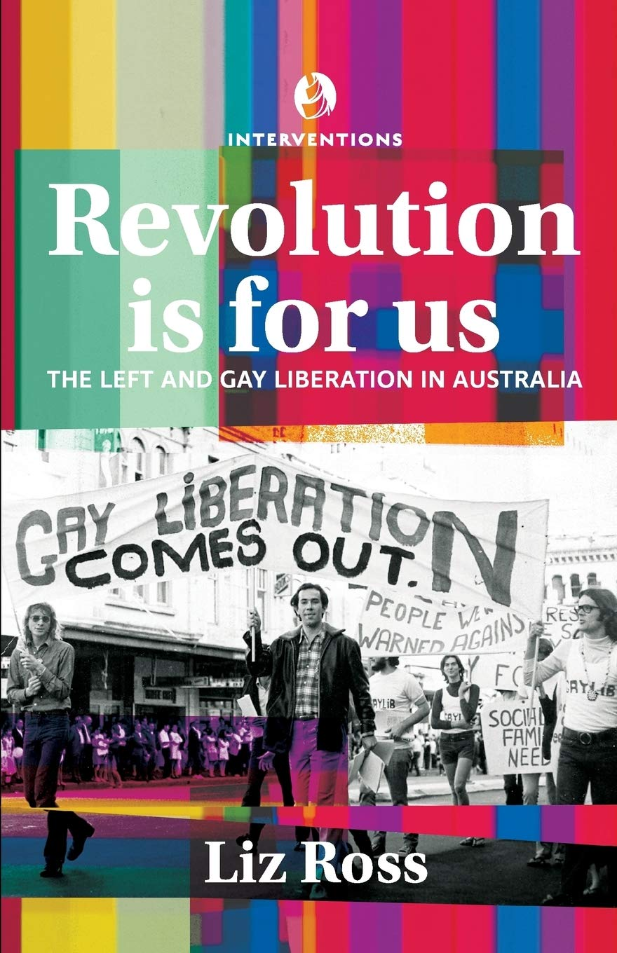 Revolution Is for Us: the Left and Gay Liberation in Australia