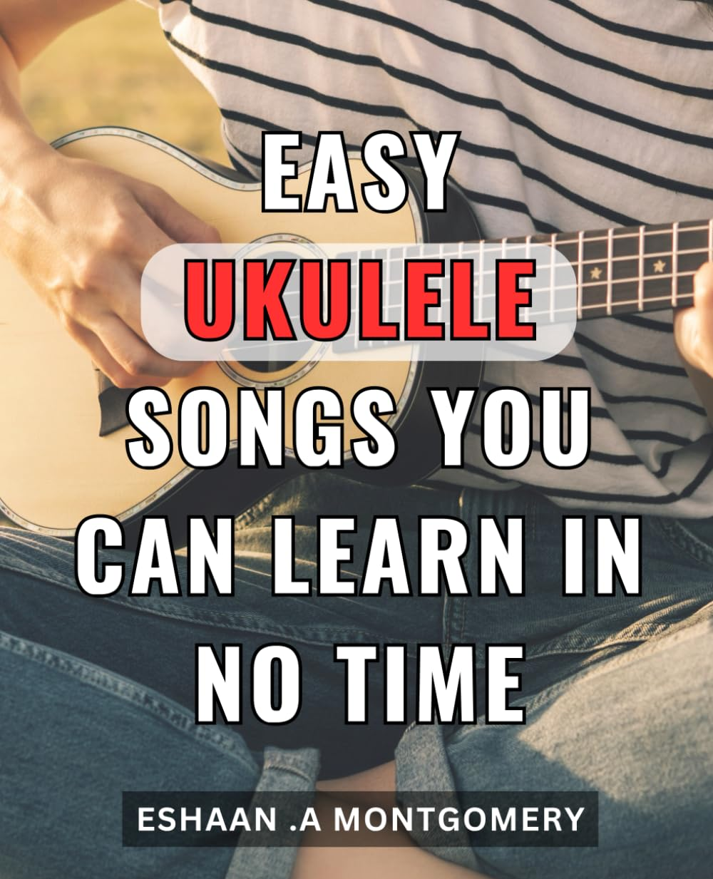 Easy Ukulele Songs You Can Learn in No Time: Master the Ukulele with These Simple Songs - Beginner Lessons for Quick and Easy Learning. image number 1