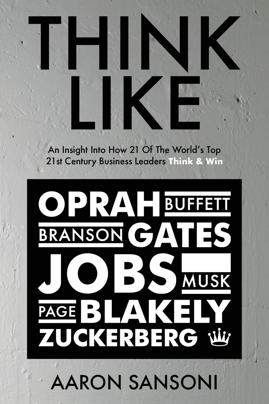 Think Like: an Insight into How 21 of the World&rsquo;S Top 21St Century Business Leaders Think & Win image number 1