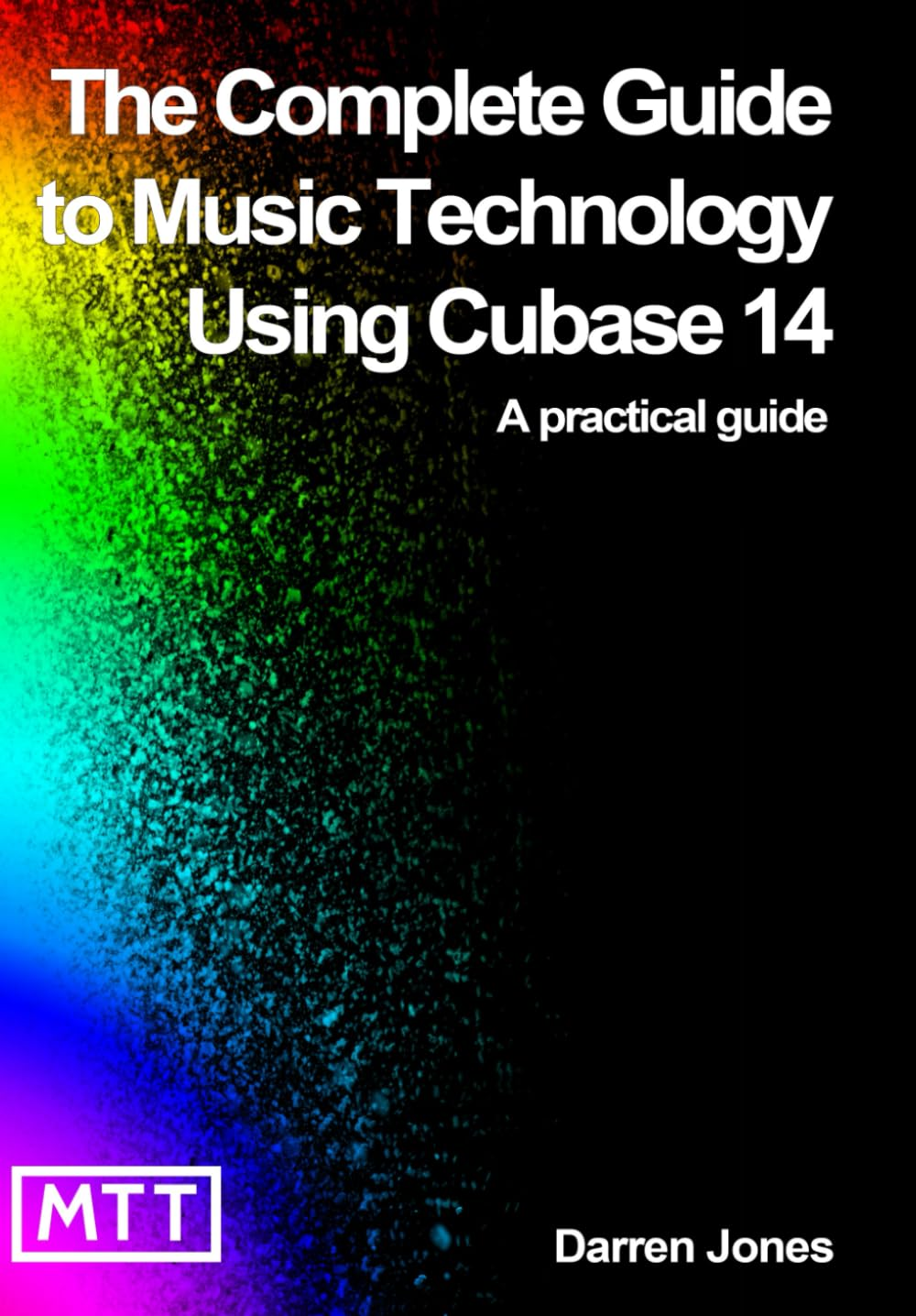 The Complete Guide to Music Technology Using Cubase 14