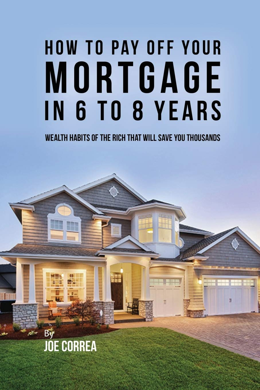 How to Pay off Your Mortgage in 6 to 8 Years: Wealth Habits of the Rich That Will save You Thousands image number 1