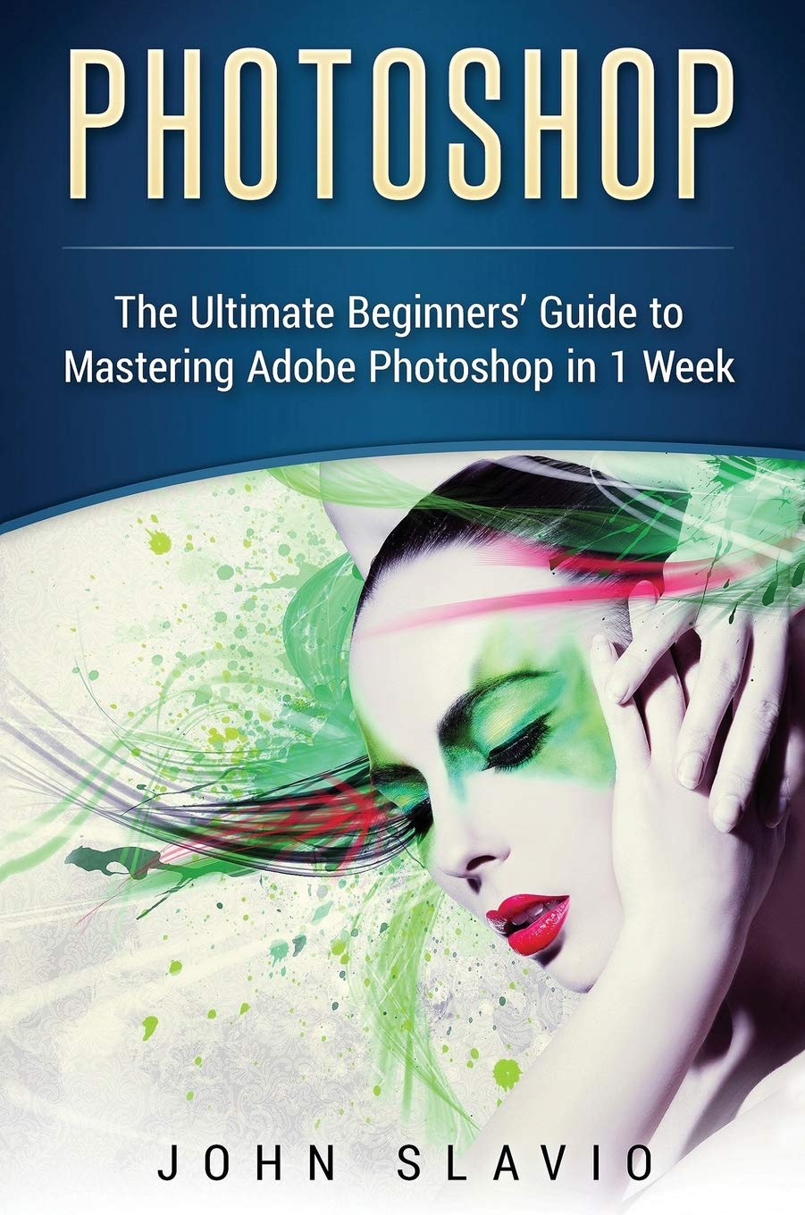 Photoshop: the Ultimate Beginners&rsquo; Guide to Mastering Adobe Photoshop in 1 Week image number 1