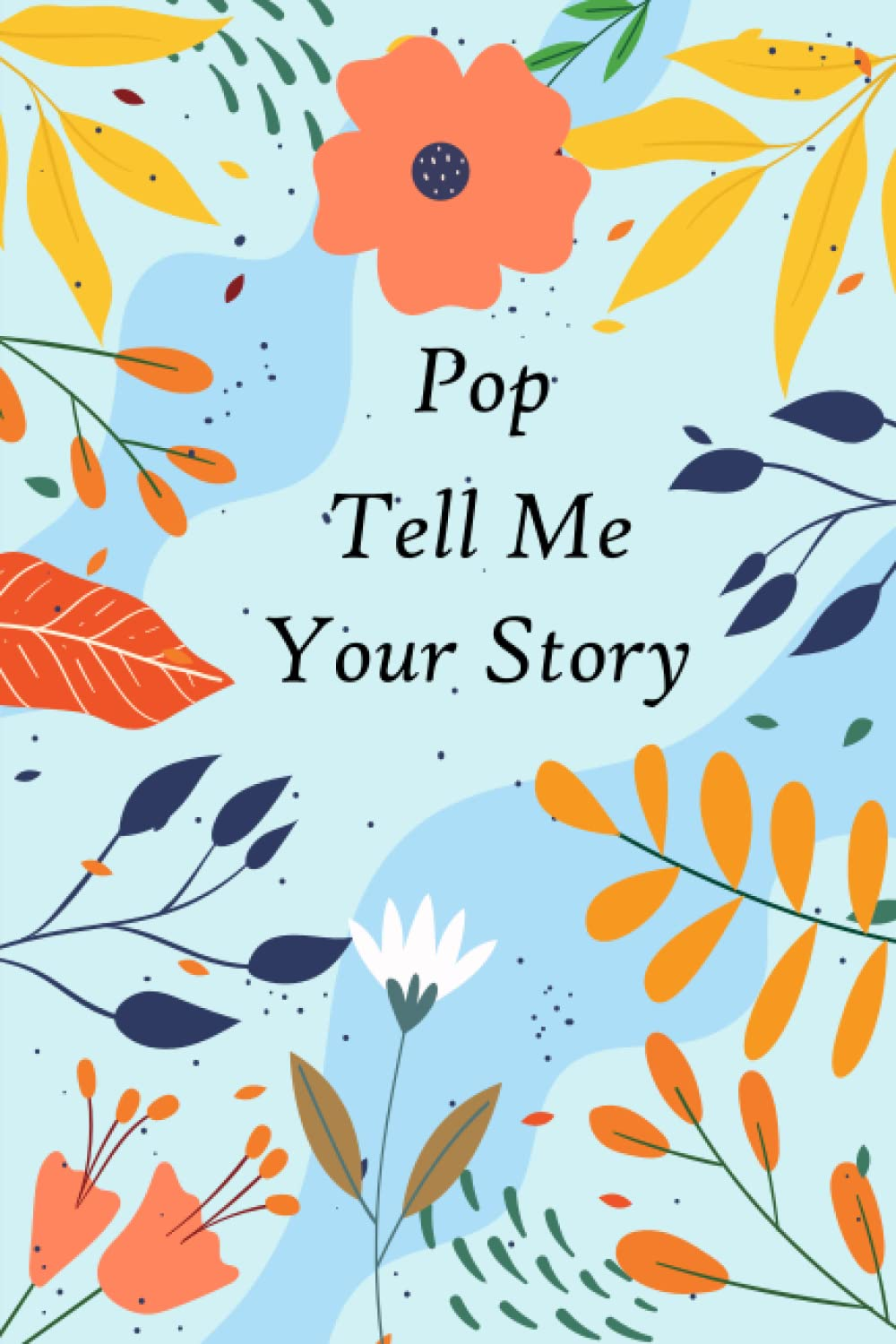 Pop Tell Me Your Story: a Guided Keepsake with over 100 Questions to Fill in and Give Back &ldquo;This Personalized Journal Is for Telling Memories and Thoughts&rdquo;
