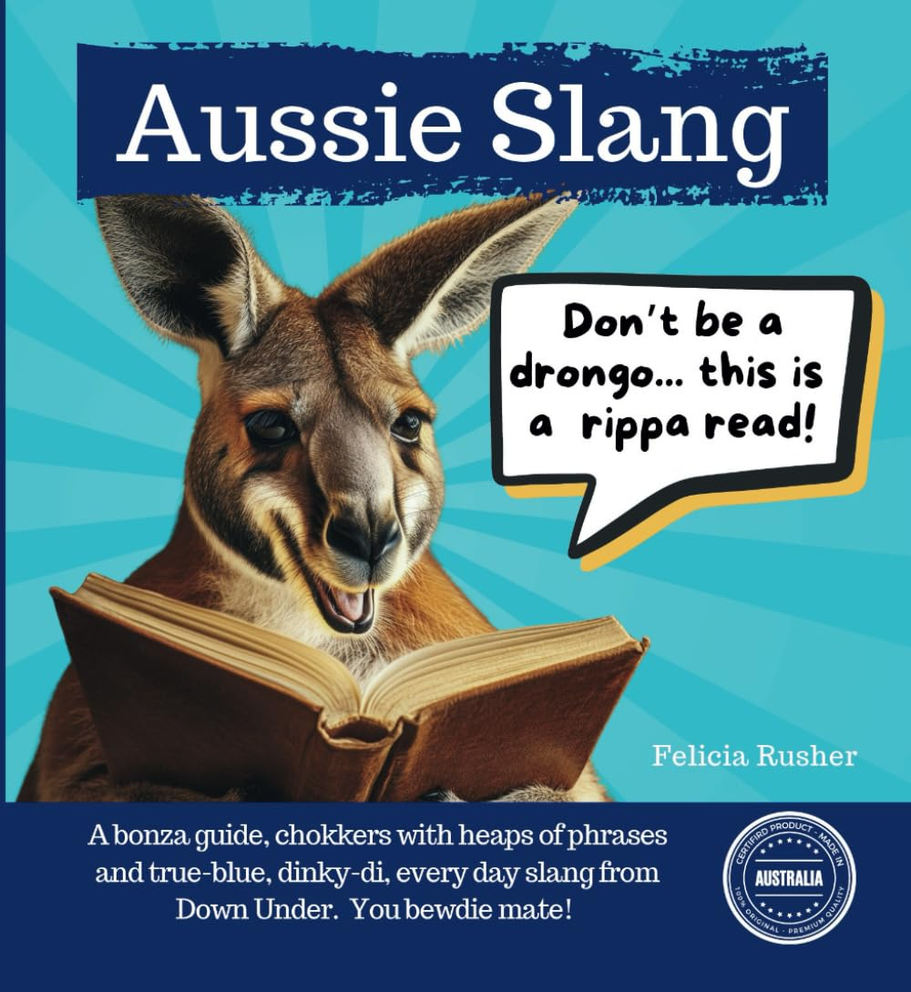 Aussie Slang: a Bonza Guide, Chokkers with Heaps of Phrases and True-Blue, Dinky-Di, Every Day Slang from down Under