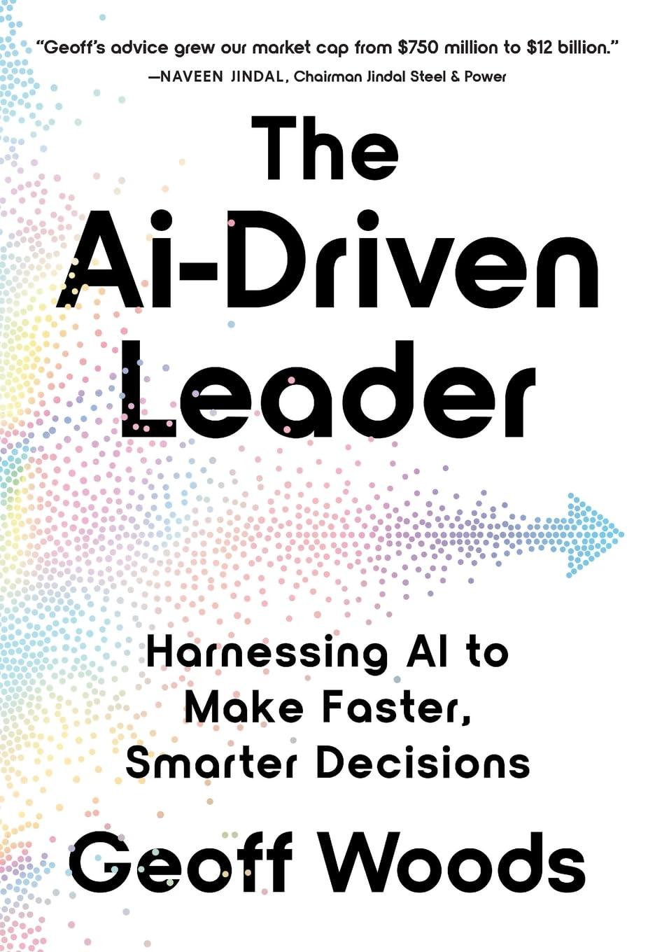 The Ai-Driven Leader: Harnessing AI to Make Faster, Smarter Decisions