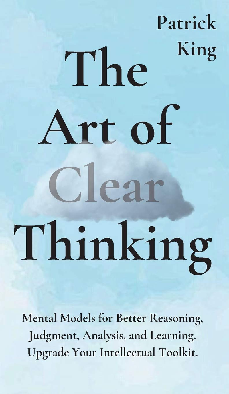 The Art of Clear Thinking: Mental Models for Better Reasoning, Judgment, Analysis, and Learning. Upgrade Your Intellectual Toolkit. image number 2