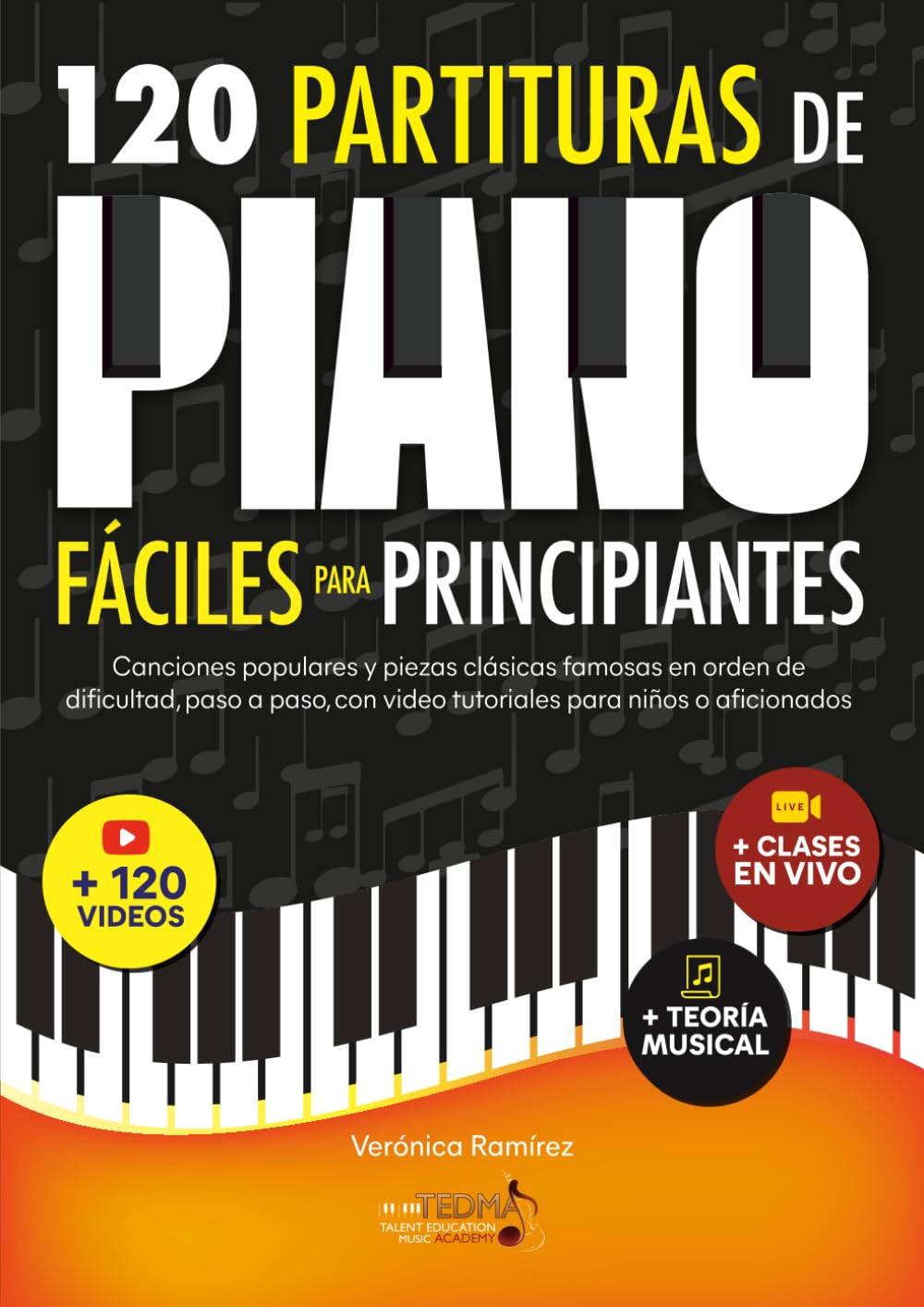 120 Partituras De Piano F&aacute;ciles Para Principiantes: Canciones Populares Y Piezas Cl&aacute;sicas Famosas En Orden De Dificultad, Paso a Paso, Con Video Tutoriales Para Ni&ntilde;os O Aficionados