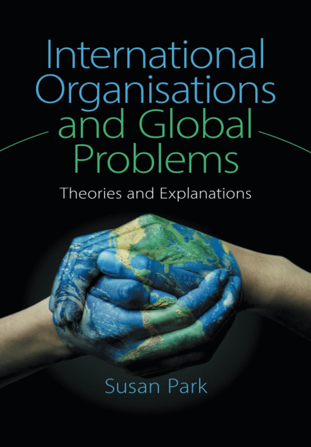 International Organisations and Global Problems: Theories and Explanations
